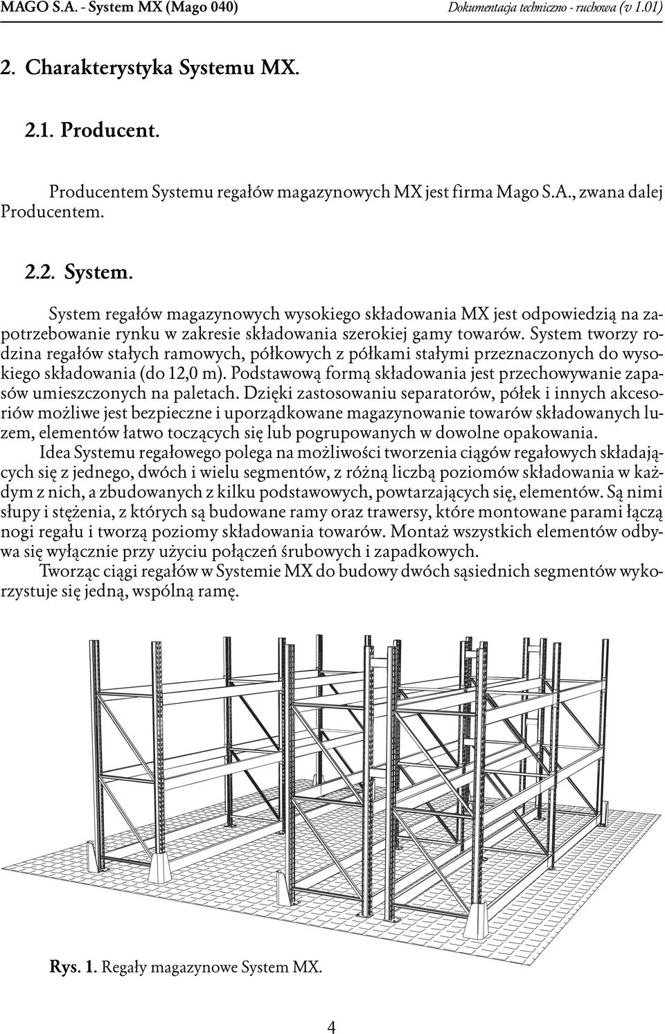System tworzy rodzina regałów stałych ramowych, półkowych z półkami stałymi przeznaczonych do wysokiego składowania (do 1,0 m).