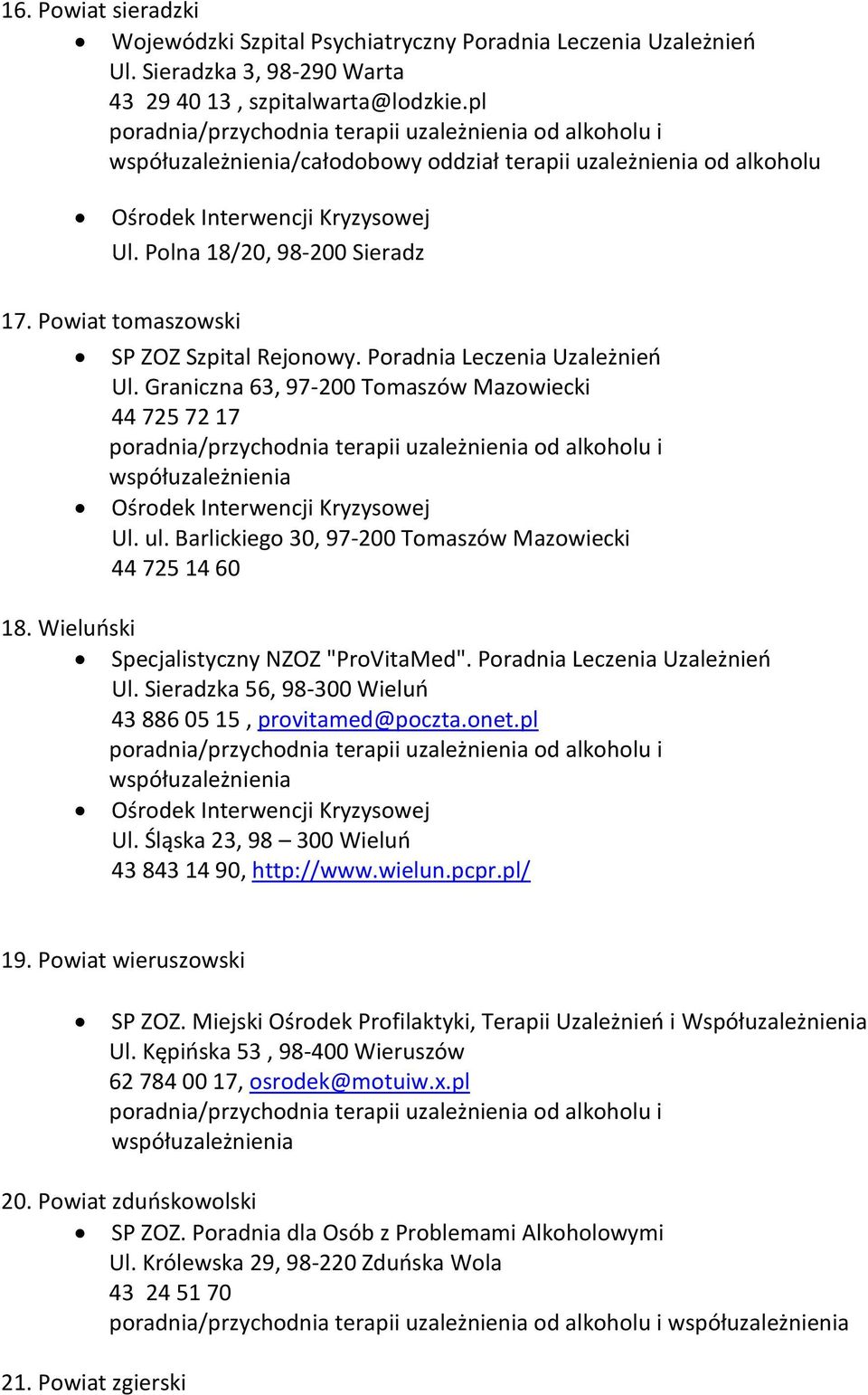 Graniczna 63, 97-200 Tomaszów Mazowiecki 44 725 72 17 Ośrodek Interwencji Kryzysowej Ul. ul. Barlickiego 30, 97-200 Tomaszów Mazowiecki 44 725 14 60 18. Wieluński Specjalistyczny NZOZ "ProVitaMed".