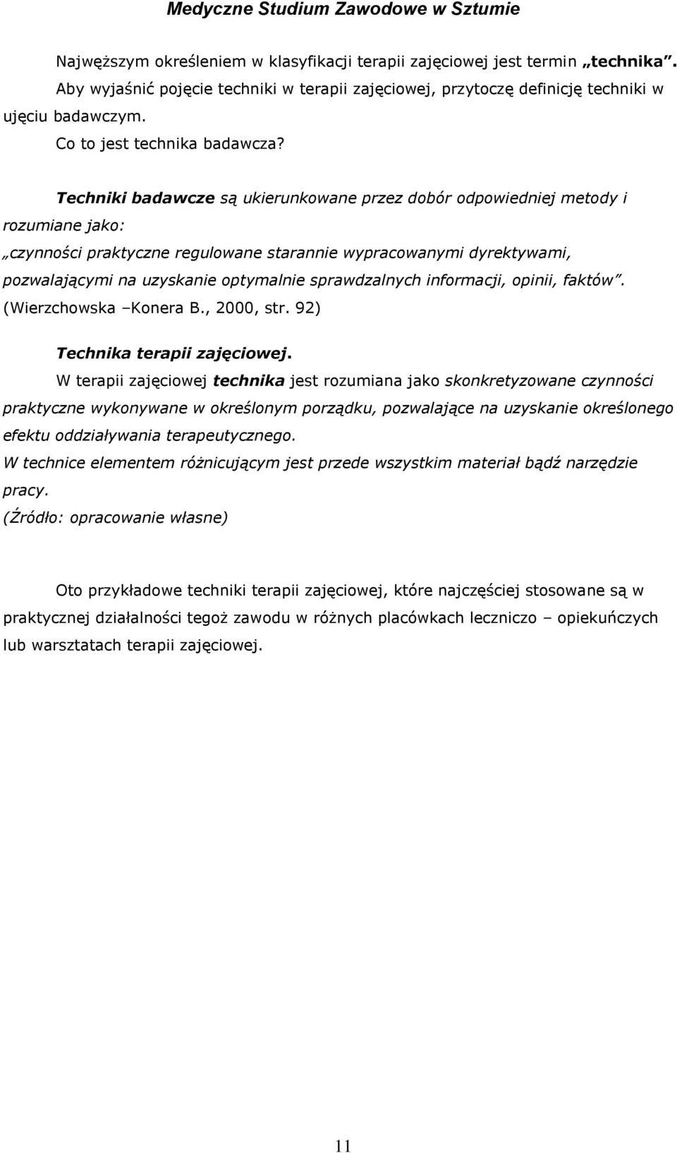 Techniki badawcze są ukierunkowane przez dobór odpowiedniej metody i rozumiane jako: czynności praktyczne regulowane starannie wypracowanymi dyrektywami, pozwalającymi na uzyskanie optymalnie