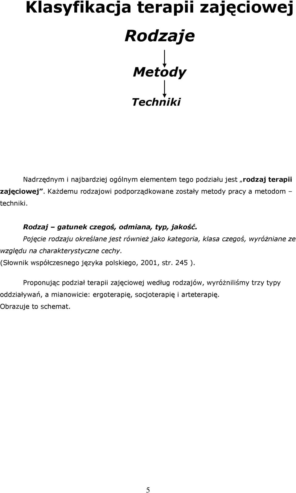 Pojęcie rodzaju określane jest również jako kategoria, klasa czegoś, wyróżniane ze względu na charakterystyczne cechy.