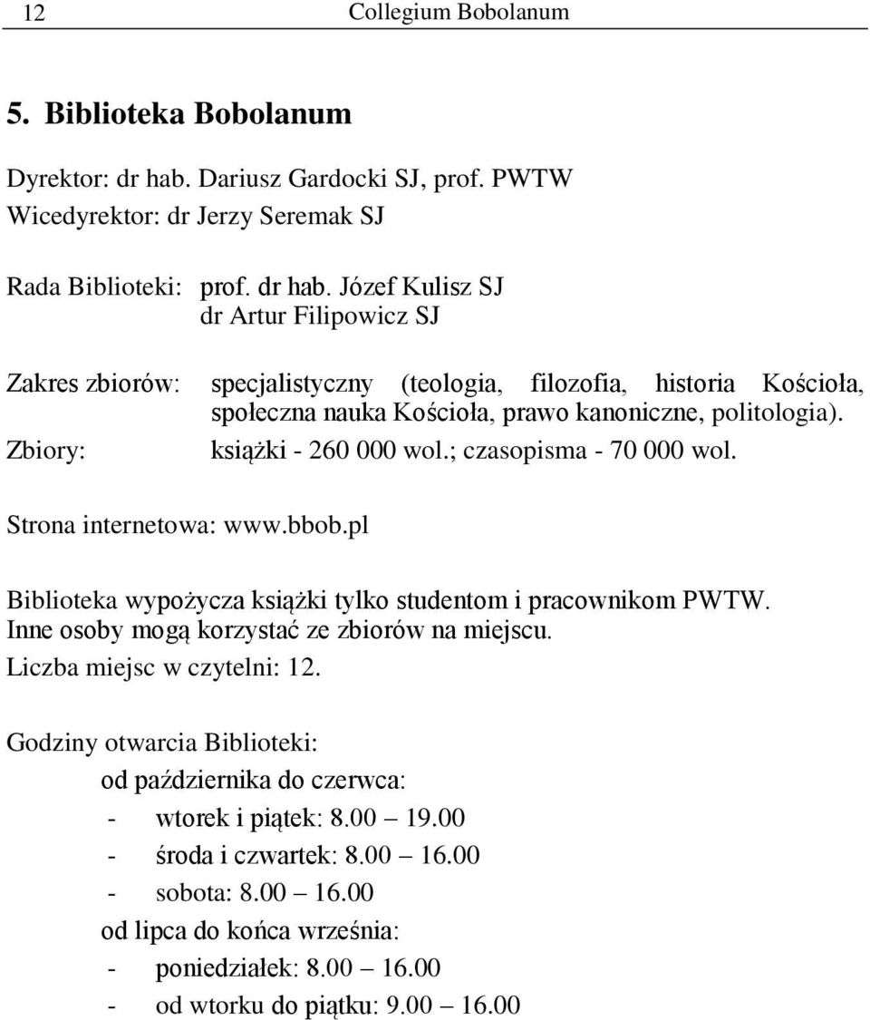 Józef Kulisz SJ dr Artur Filipowicz SJ Zakres zbiorów: specjalistyczny (teologia, filozofia, historia Kościoła, społeczna nauka Kościoła, prawo kanoniczne, politologia).