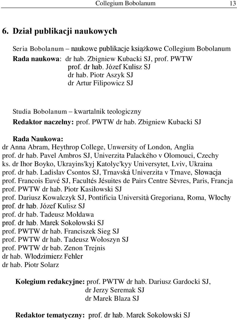 Zbigniew Kubacki SJ Rada Naukowa: dr Anna Abram, Heythrop College, Unwersity of London, Anglia prof. dr hab. Pavel Ambros SJ, Univerzita Palackého v Olomouci, Czechy ks.