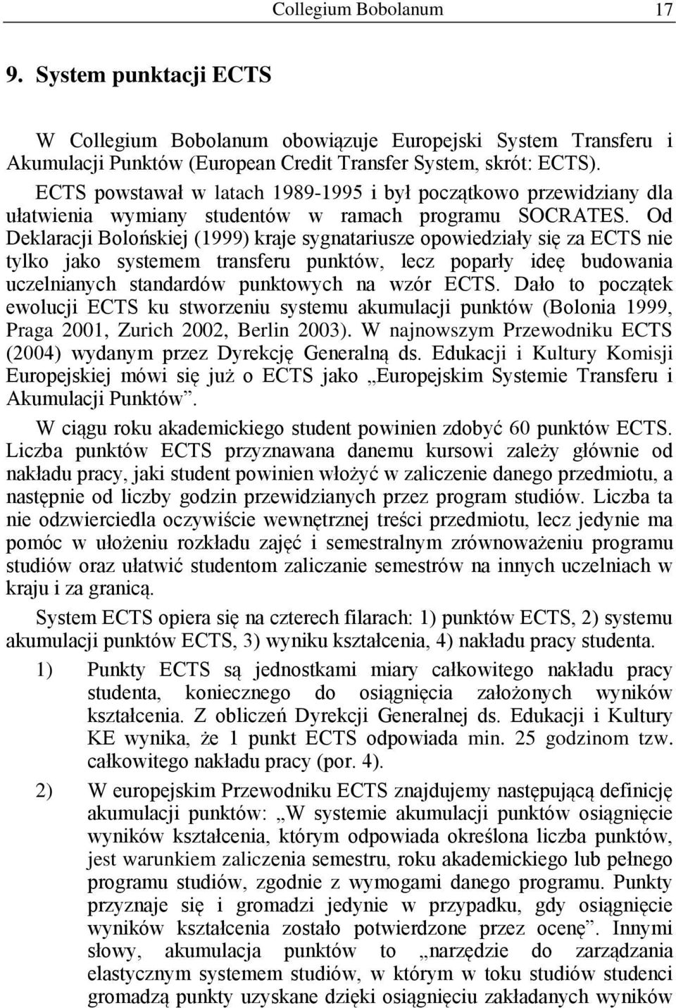 Od Deklaracji Bolońskiej (1999) kraje sygnatariusze opowiedziały się za ECTS nie tylko jako systemem transferu punktów, lecz poparły ideę budowania uczelnianych standardów punktowych na wzór ECTS.