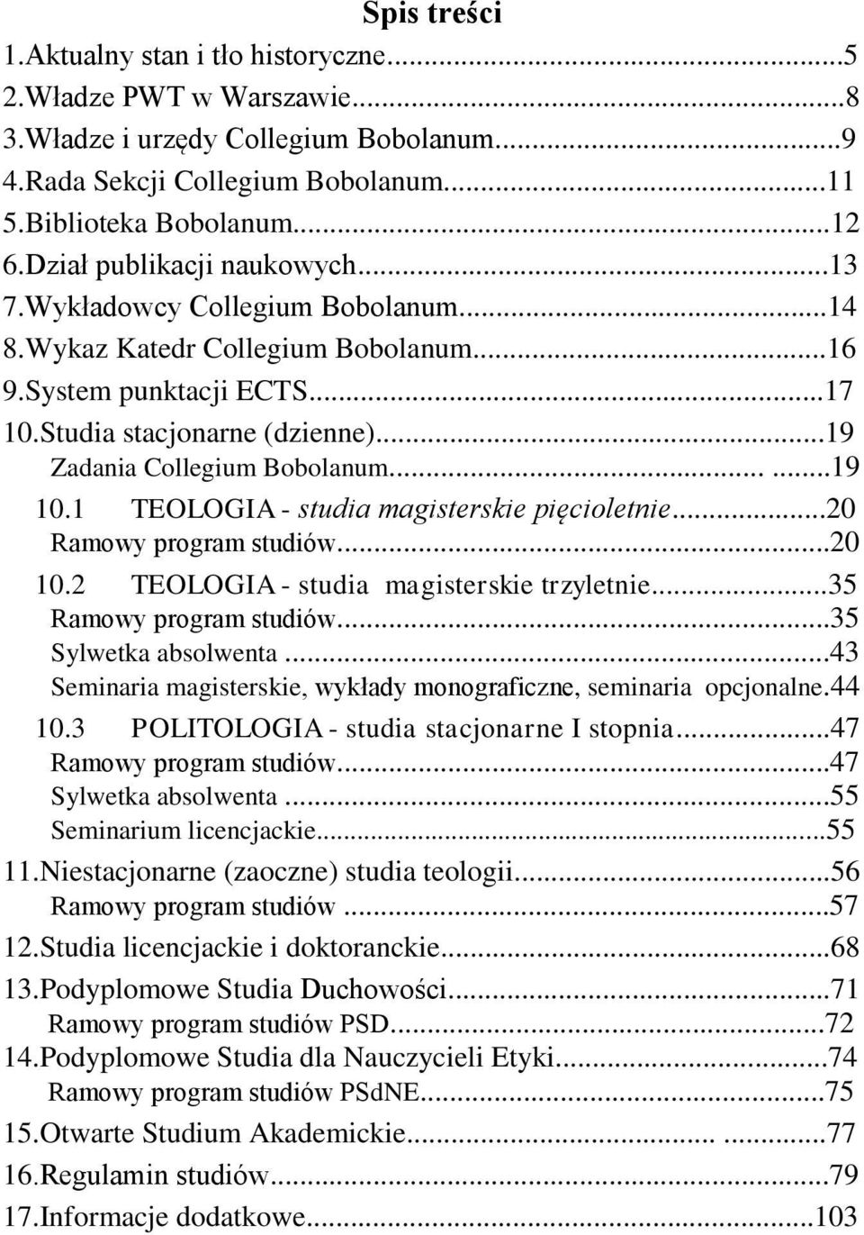 ..19 Zadania Collegium Bobolanum......19 10.1 TEOLOGIA - studia magisterskie pięcioletnie...20 Ramowy program studiów...20 10.2 TEOLOGIA - studia magisterskie trzyletnie...35 Ramowy program studiów.