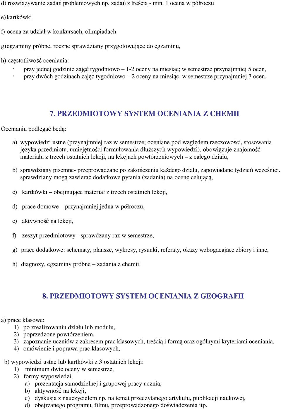 tygodniowo 1-2 oceny na miesiąc; w semestrze przynajmniej 5 ocen, przy dwóch godzinach zajęć tygodniowo 2 oceny na miesiąc. w semestrze przynajmniej 7 ocen. Ocenianiu podlegać będą: 7.