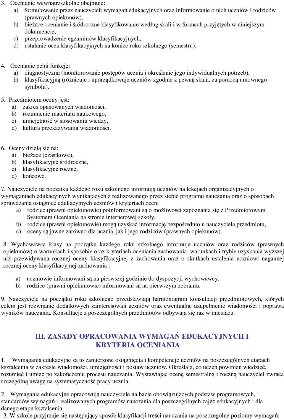 Ocenianie pełni funkcję: a) diagnostyczną (monitorowanie postępów ucznia i określenie jego indywidualnych potrzeb), b) klasyfikacyjną (różnicuje i uporządkowuje uczniów zgodnie z pewną skalą, za