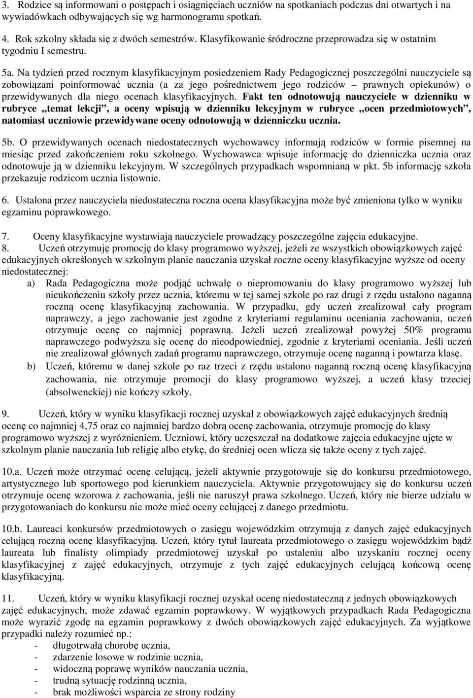 Na tydzień przed rocznym klasyfikacyjnym posiedzeniem Rady Pedagogicznej poszczególni nauczyciele są zobowiązani poinformować ucznia (a za jego pośrednictwem jego rodziców prawnych opiekunów) o