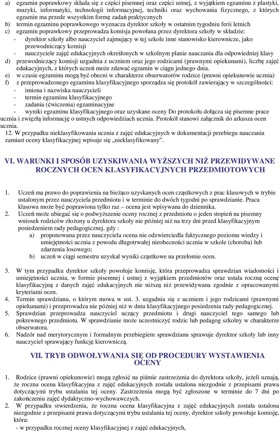 przez dyrektora szkoły w składzie: - dyrektor szkoły albo nauczyciel zajmujący w tej szkole inne stanowisko kierownicze, jako przewodniczący komisji - nauczyciele zajęć edukacyjnych określonych w