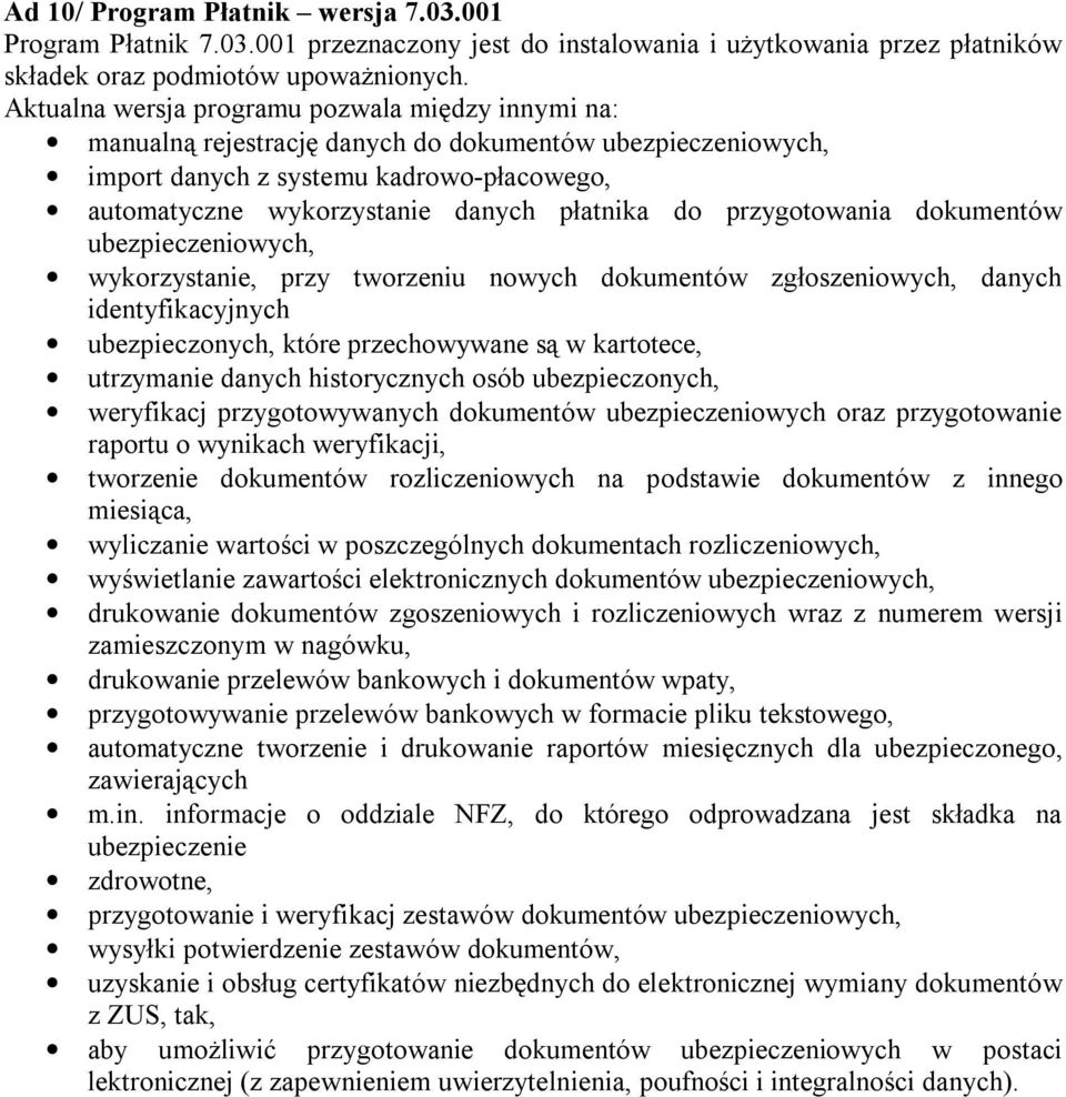 do przygotowania dokumentów ubezpieczeniowych, wykorzystanie, przy tworzeniu nowych dokumentów zgłoszeniowych, danych identyfikacyjnych ubezpieczonych, które przechowywane są w kartotece, utrzymanie