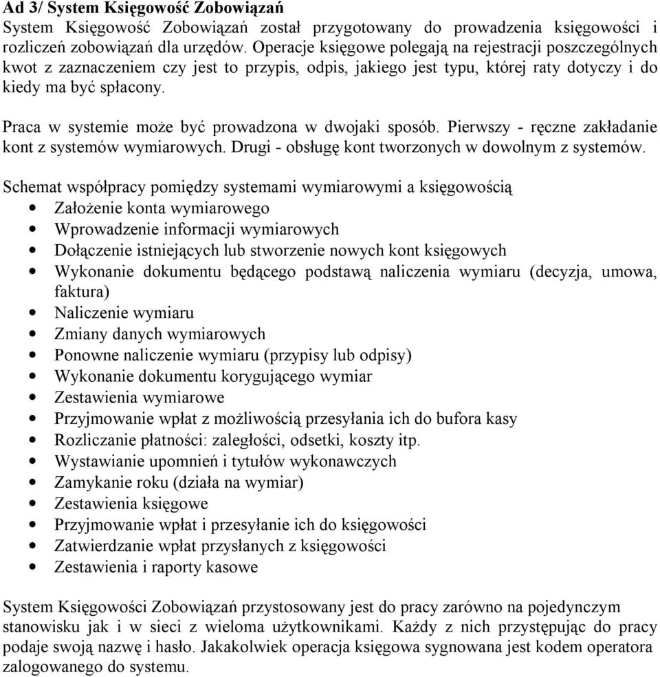 Praca w systemie może być prowadzona w dwojaki sposób. Pierwszy - ręczne zakładanie kont z systemów wymiarowych. Drugi - obsługę kont tworzonych w dowolnym z systemów.