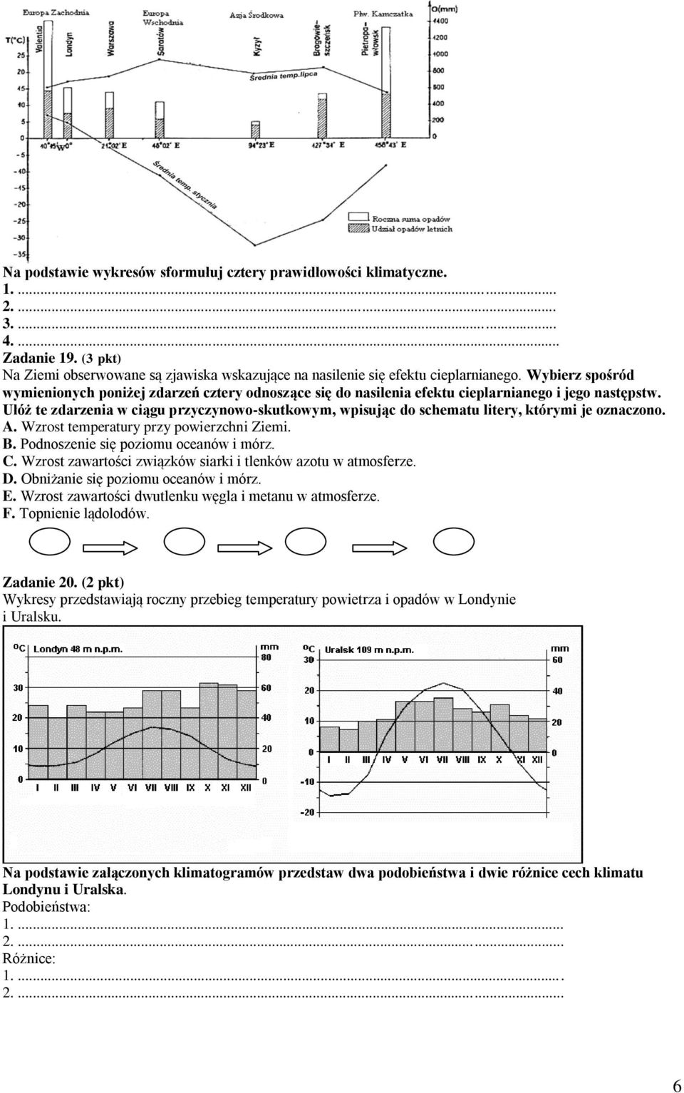 Ułóż te zdarzenia w ciągu przyczynowo-skutkowym, wpisując do schematu litery, którymi je oznaczono. A. Wzrost temperatury przy powierzchni Ziemi. B. Podnoszenie się poziomu oceanów i mórz. C.