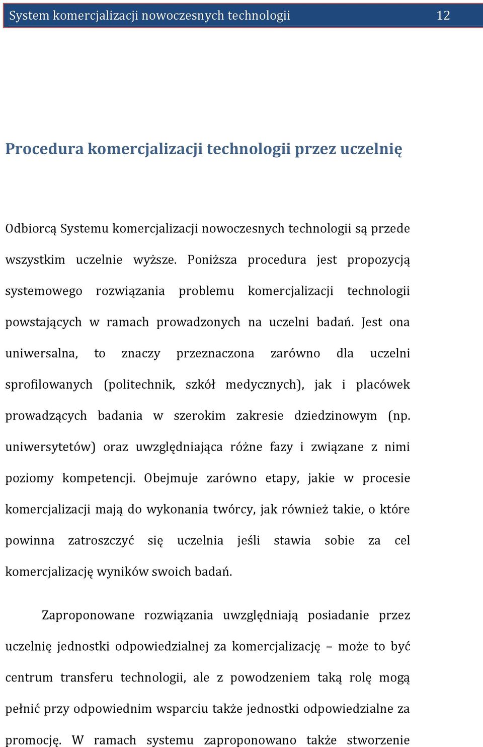 Jest ona uniwersalna, to znaczy przeznaczona zarówno dla uczelni sprofilowanych (politechnik, szkół medycznych), jak i placówek prowadzących badania w szerokim zakresie dziedzinowym (np.