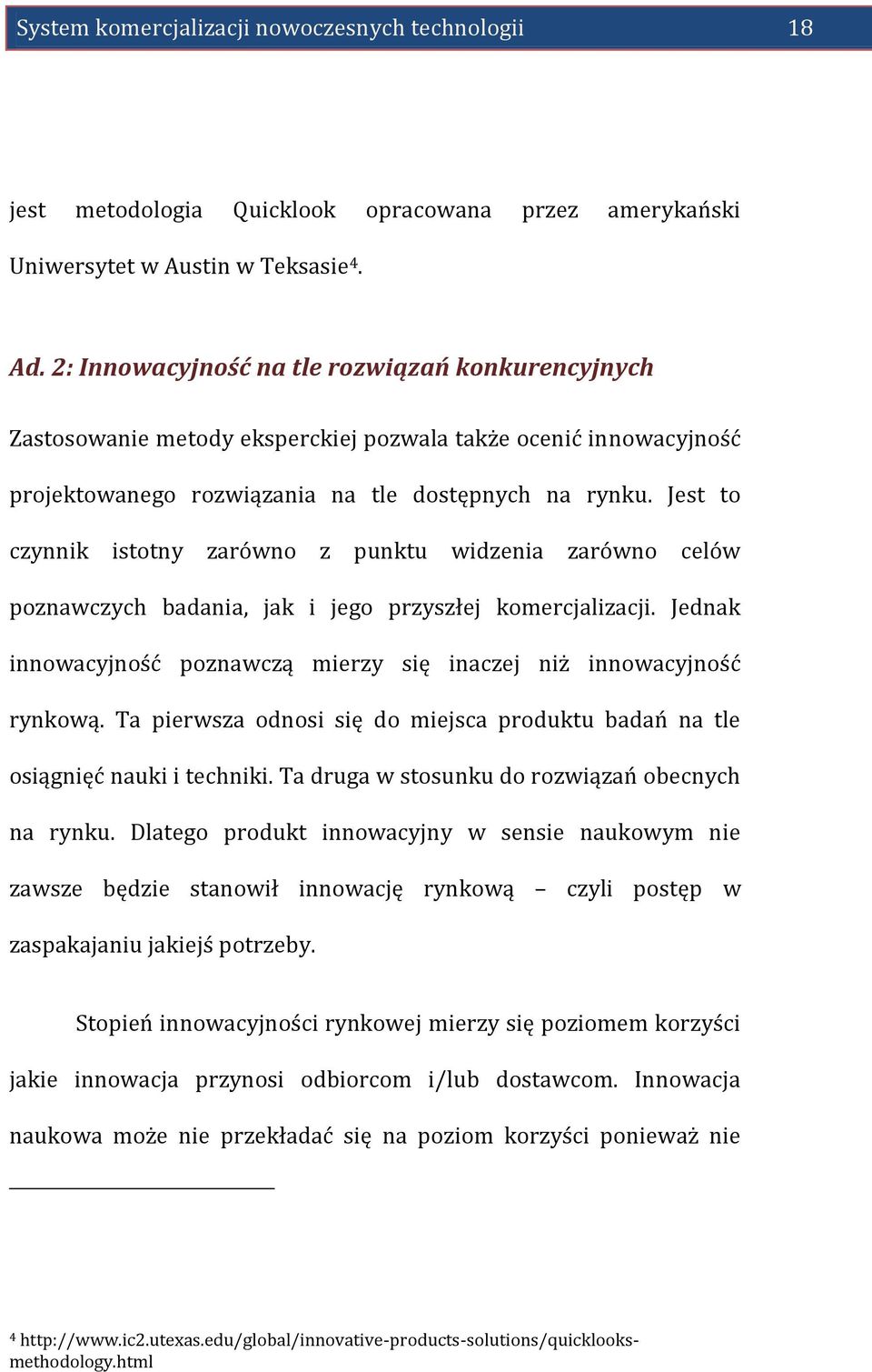 Jest to czynnik istotny zarówno z punktu widzenia zarówno celów poznawczych badania, jak i jego przyszłej komercjalizacji. Jednak innowacyjność poznawczą mierzy się inaczej niż innowacyjność rynkową.