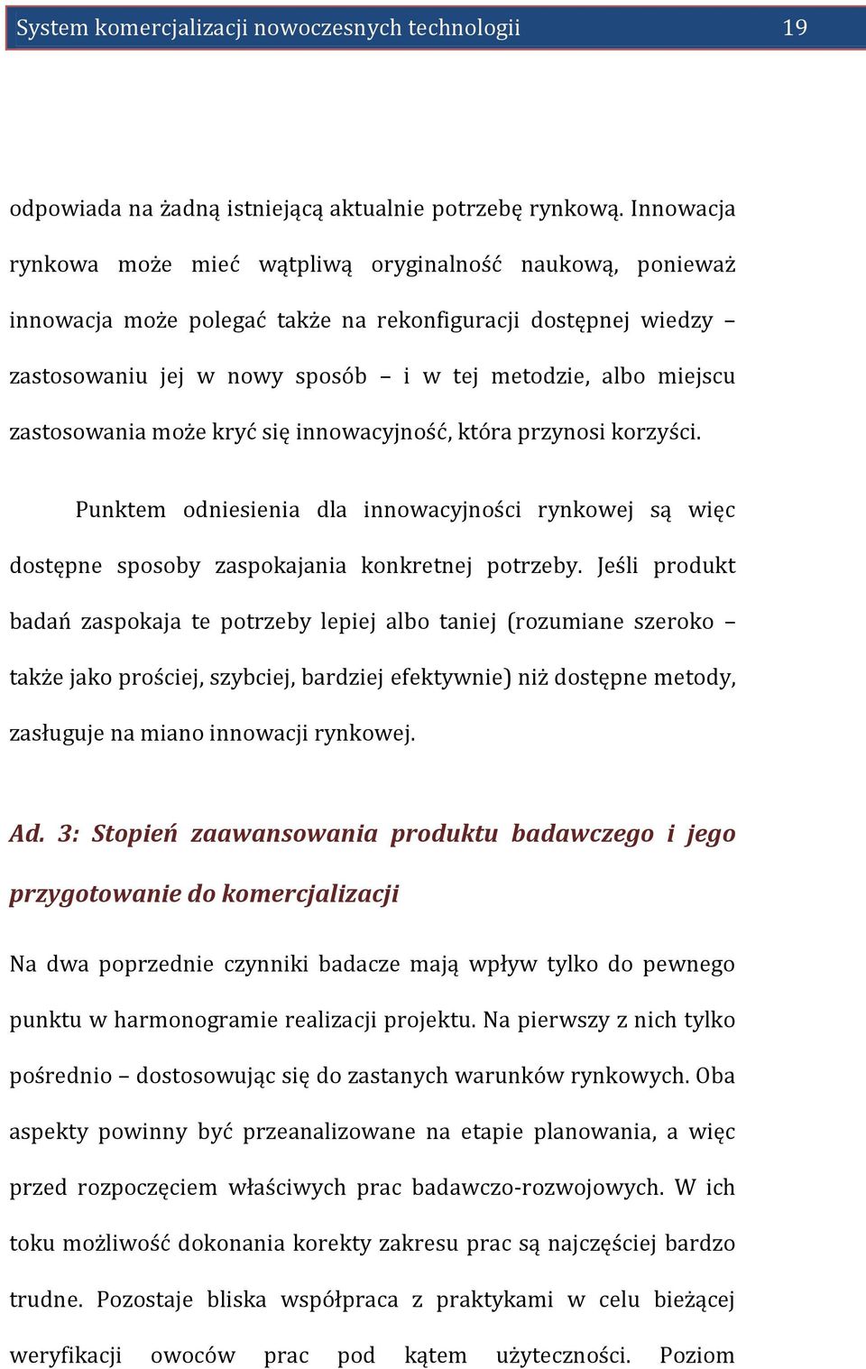 zastosowania może kryć się innowacyjność, która przynosi korzyści. Punktem odniesienia dla innowacyjności rynkowej są więc dostępne sposoby zaspokajania konkretnej potrzeby.