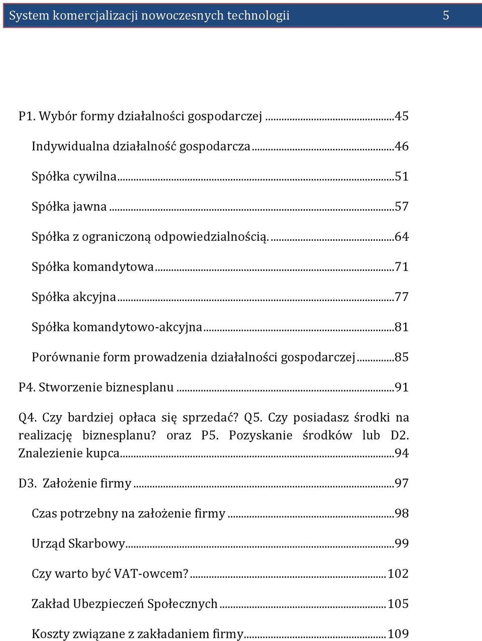 ..85 P4. Stworzenie biznesplanu...91 Q4. Czy bardziej opłaca się sprzedać? Q5. Czy posiadasz środki na realizację biznesplanu? oraz P5. Pozyskanie środków lub D2. Znalezienie kupca.