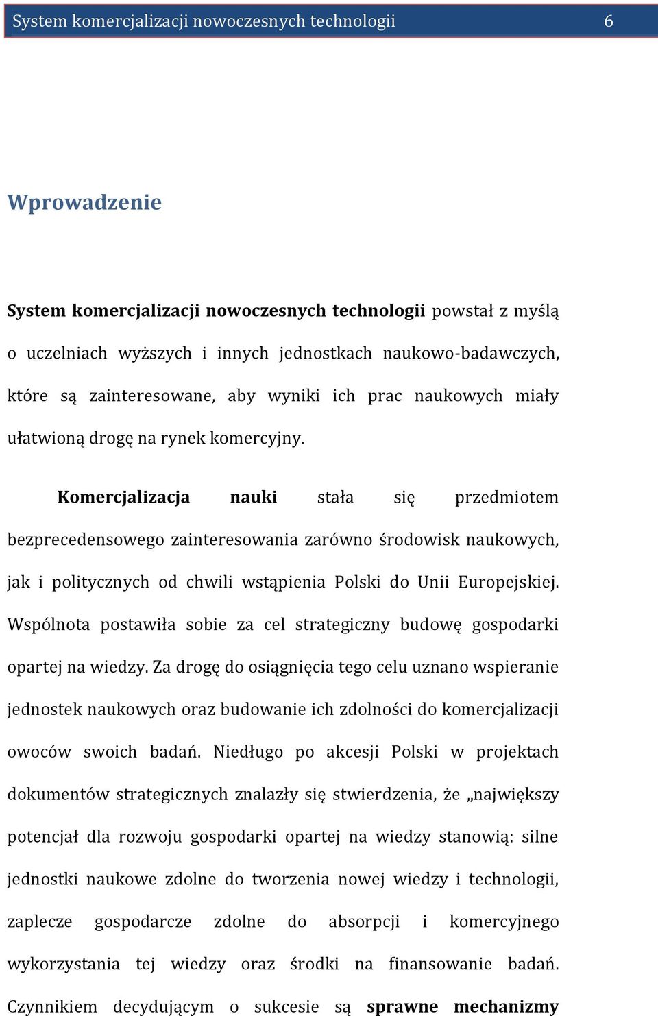Komercjalizacja nauki stała się przedmiotem bezprecedensowego zainteresowania zarówno środowisk naukowych, jak i politycznych od chwili wstąpienia Polski do Unii Europejskiej.