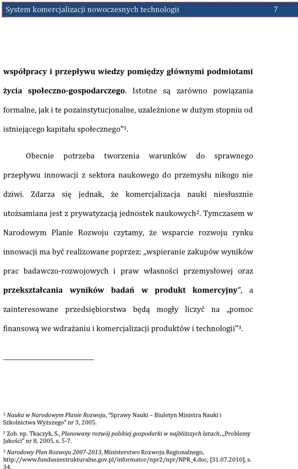Obecnie potrzeba tworzenia warunków do sprawnego przepływu innowacji z sektora naukowego do przemysłu nikogo nie dziwi.