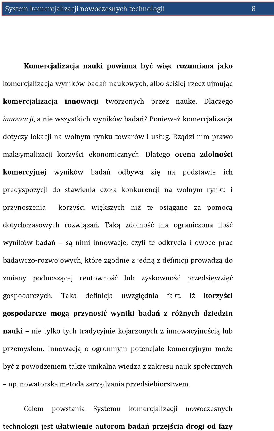 Rządzi nim prawo maksymalizacji korzyści ekonomicznych.