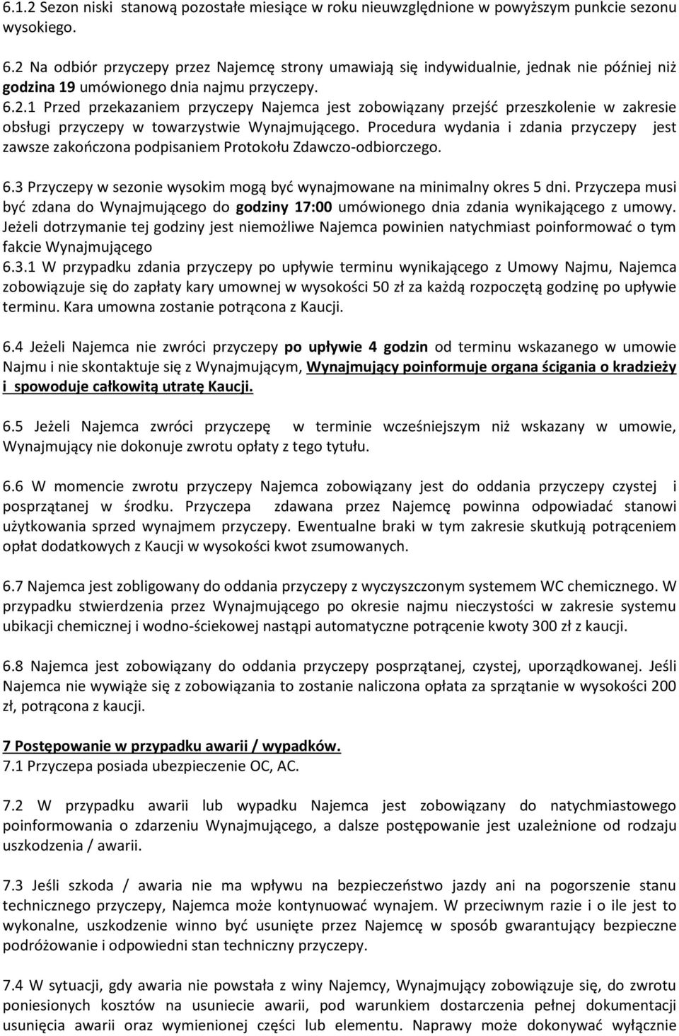 Procedura wydania i zdania przyczepy jest zawsze zakończona podpisaniem Protokołu Zdawczo-odbiorczego. 6.3 Przyczepy w sezonie wysokim mogą być wynajmowane na minimalny okres 5 dni.