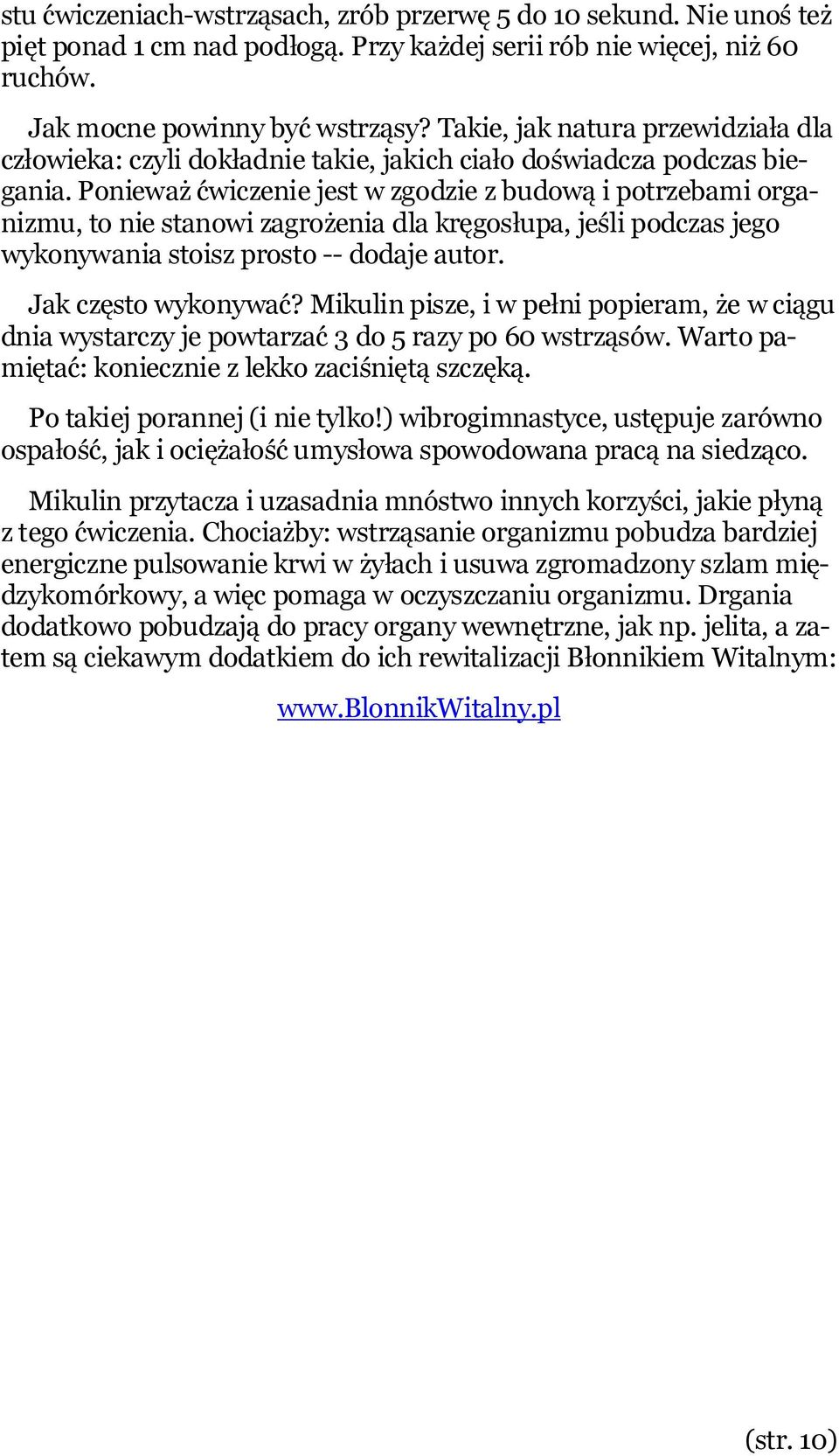 Ponieważ ćwiczenie jest w zgodzie z budową i potrzebami organizmu, to nie stanowi zagrożenia dla kręgosłupa, jeśli podczas jego wykonywania stoisz prosto -- dodaje autor. Jak często wykonywać?