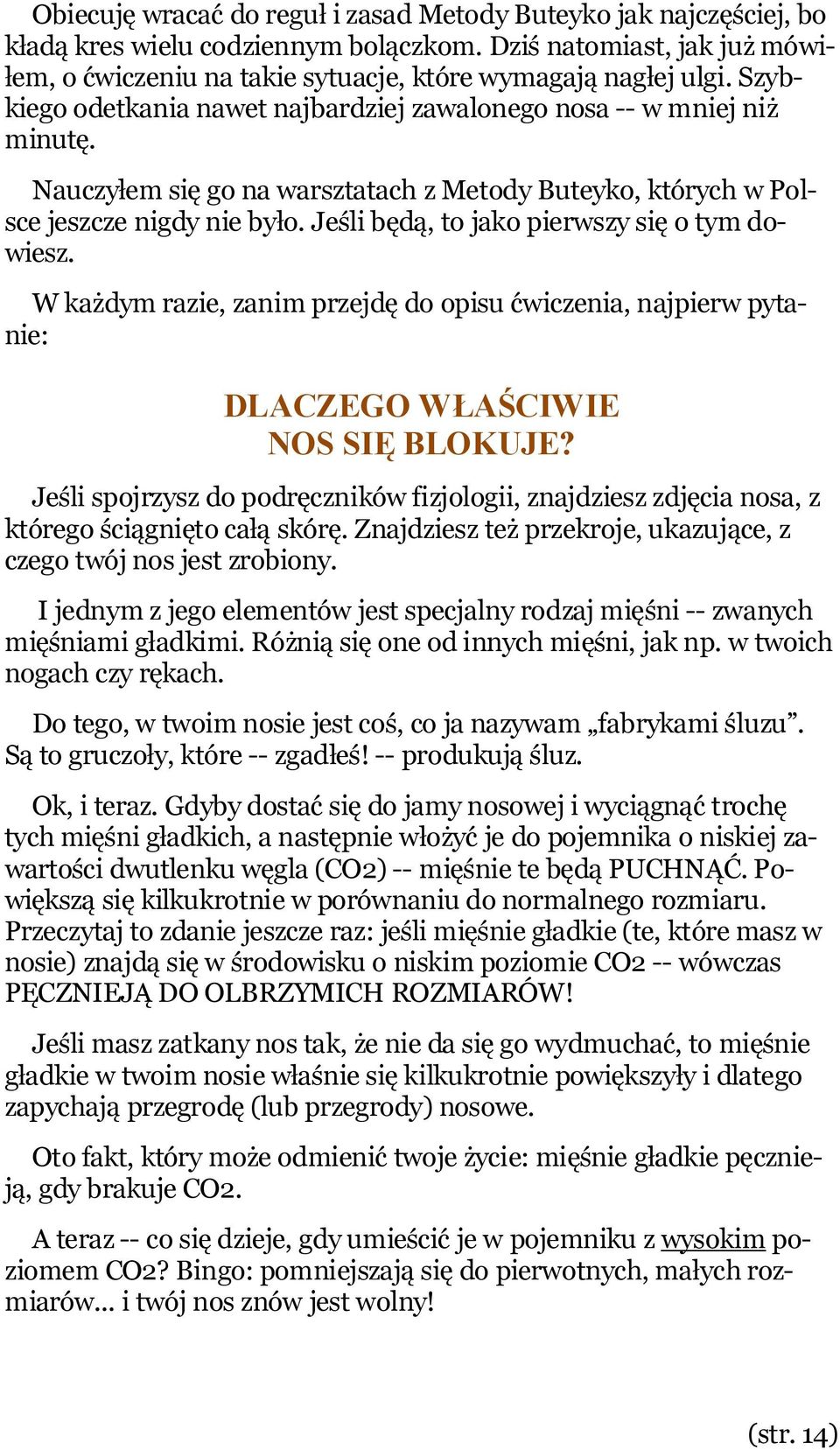 Jeśli będą, to jako pierwszy się o tym dowiesz. W każdym razie, zanim przejdę do opisu ćwiczenia, najpierw pytanie: DLACZEGO WŁAŚCIWIE NOS SIĘ BLOKUJE?