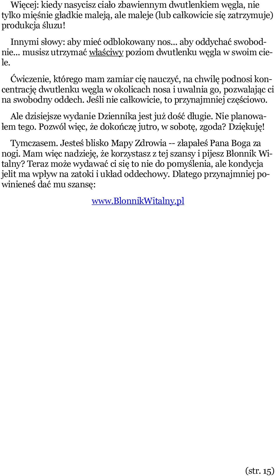 Ćwiczenie, którego mam zamiar cię nauczyć, na chwilę podnosi koncentrację dwutlenku węgla w okolicach nosa i uwalnia go, pozwalając ci na swobodny oddech.