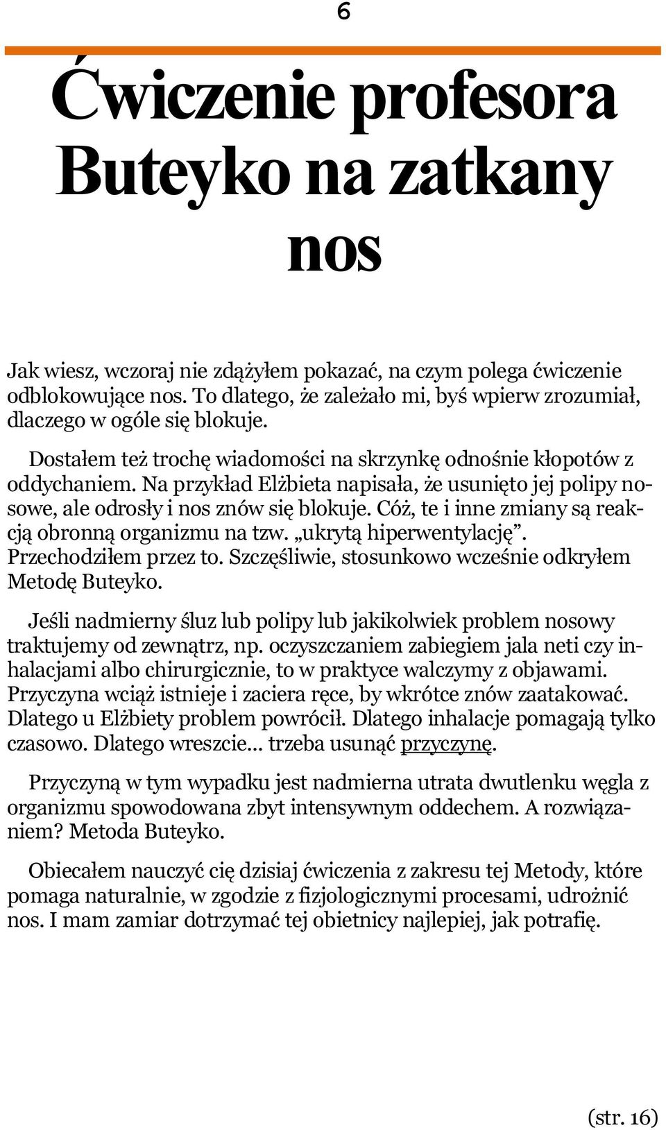 Na przykład Elżbieta napisała, że usunięto jej polipy nosowe, ale odrosły i nos znów się blokuje. Cóż, te i inne zmiany są reakcją obronną organizmu na tzw. ukrytą hiperwentylację.