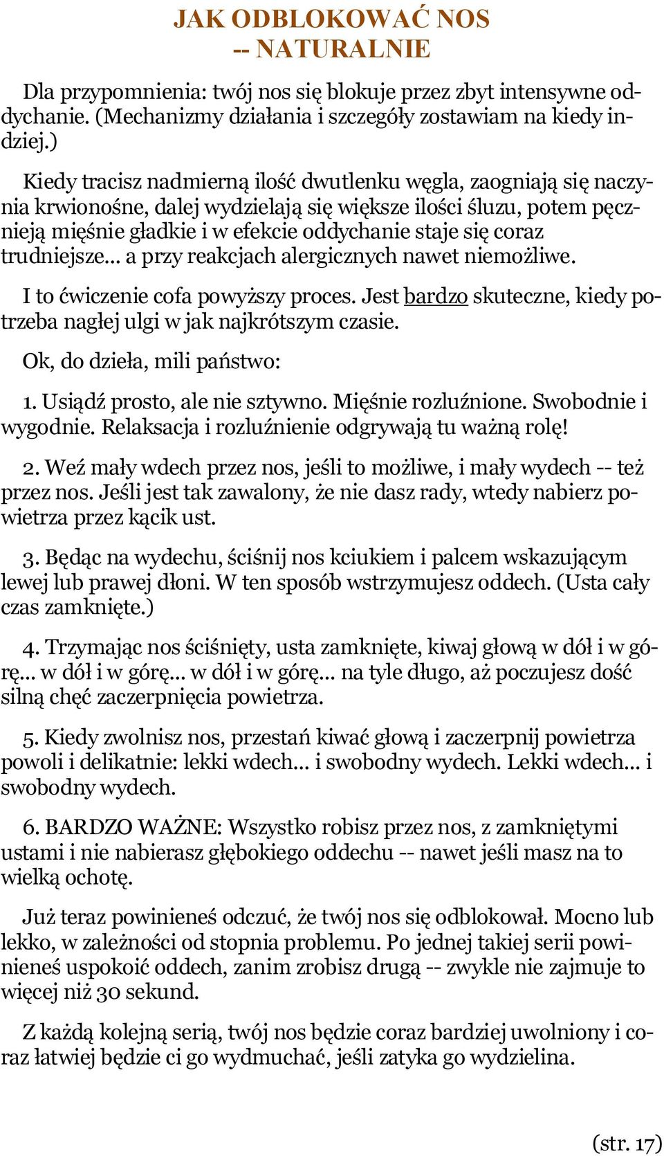 trudniejsze... a przy reakcjach alergicznych nawet niemożliwe. I to ćwiczenie cofa powyższy proces. Jest bardzo skuteczne, kiedy potrzeba nagłej ulgi w jak najkrótszym czasie.