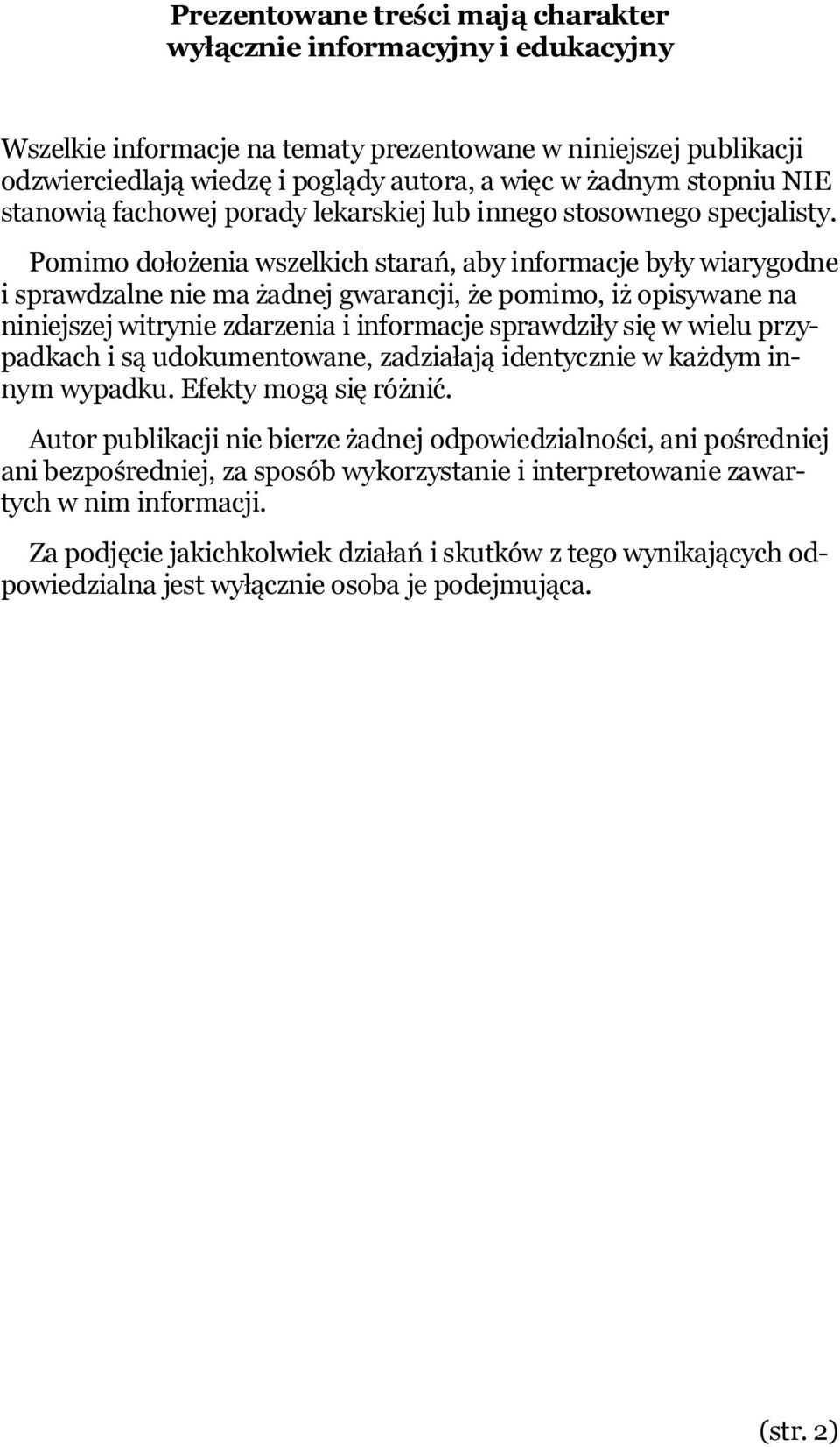 Pomimo dołożenia wszelkich starań, aby informacje były wiarygodne i sprawdzalne nie ma żadnej gwarancji, że pomimo, iż opisywane na niniejszej witrynie zdarzenia i informacje sprawdziły się w wielu