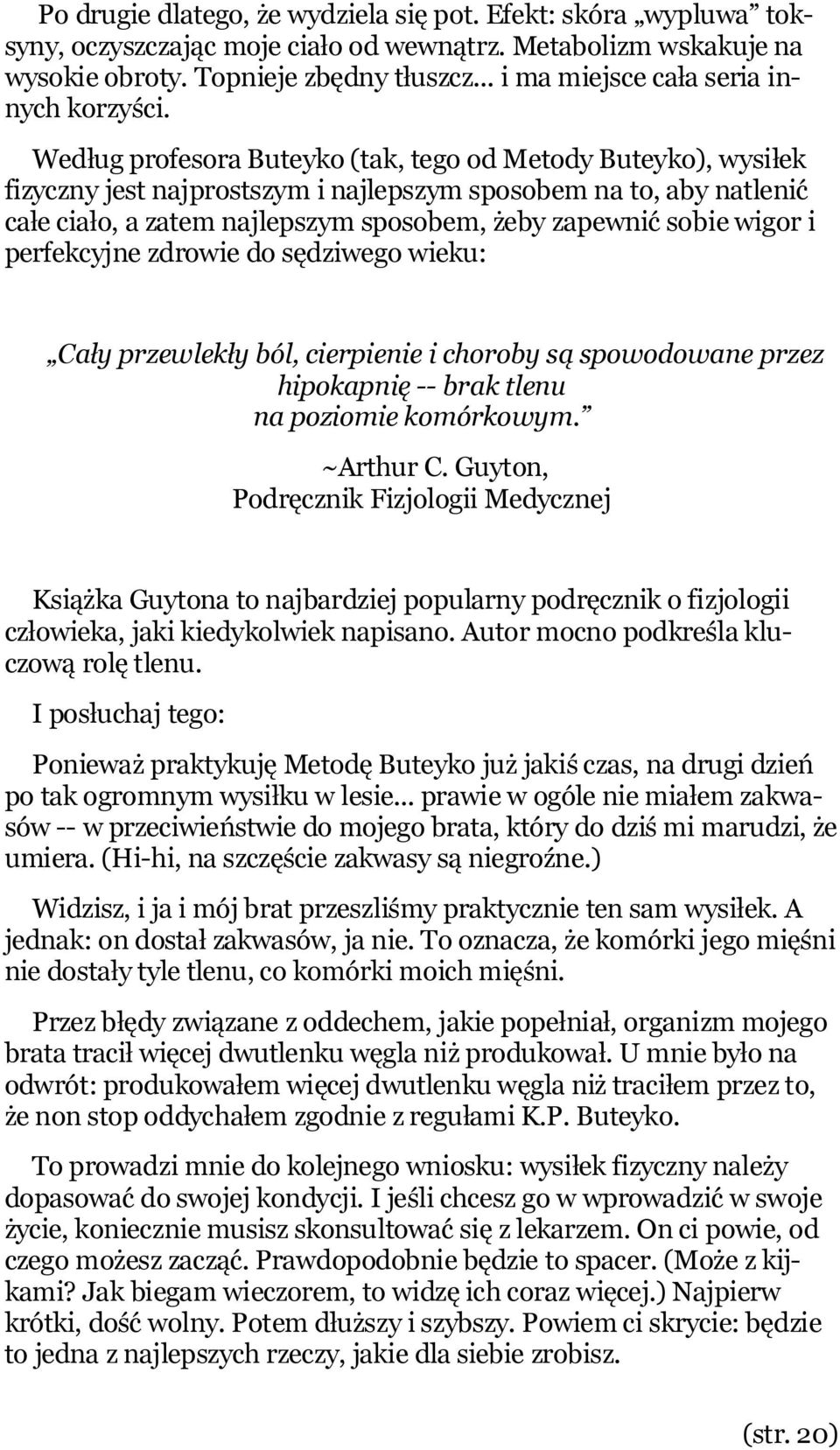 Według profesora Buteyko (tak, tego od Metody Buteyko), wysiłek fizyczny jest najprostszym i najlepszym sposobem na to, aby natlenić całe ciało, a zatem najlepszym sposobem, żeby zapewnić sobie wigor