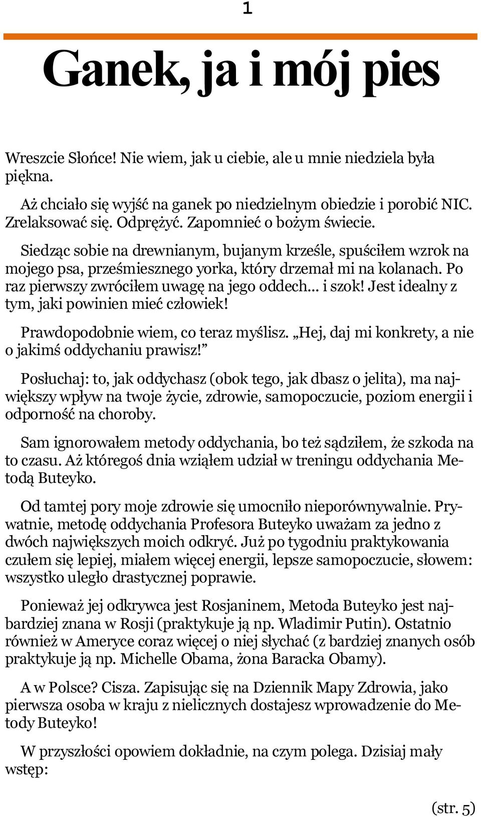 Po raz pierwszy zwróciłem uwagę na jego oddech... i szok! Jest idealny z tym, jaki powinien mieć człowiek! Prawdopodobnie wiem, co teraz myślisz.
