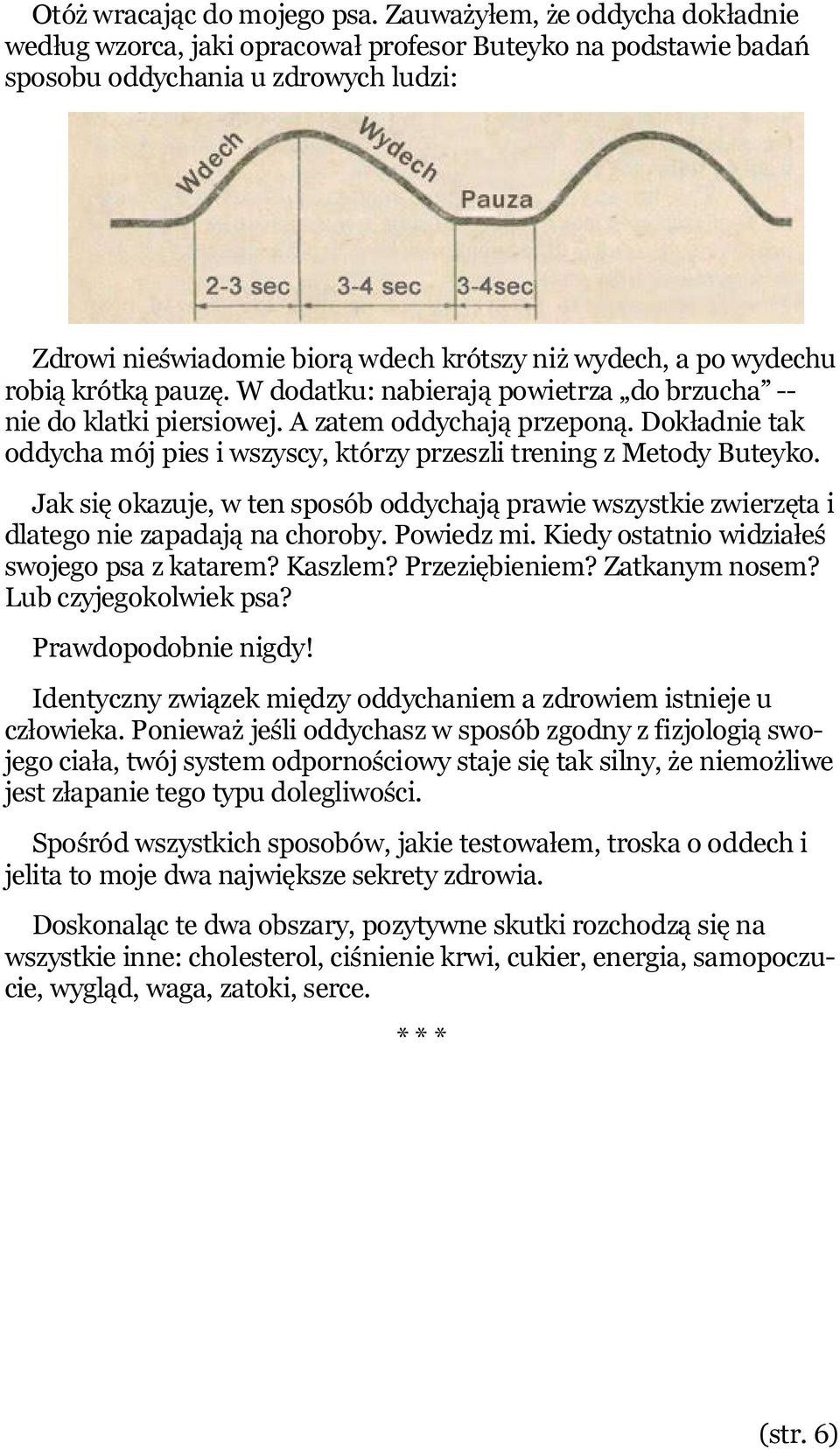 wydechu robią krótką pauzę. W dodatku: nabierają powietrza do brzucha -- nie do klatki piersiowej. A zatem oddychają przeponą.