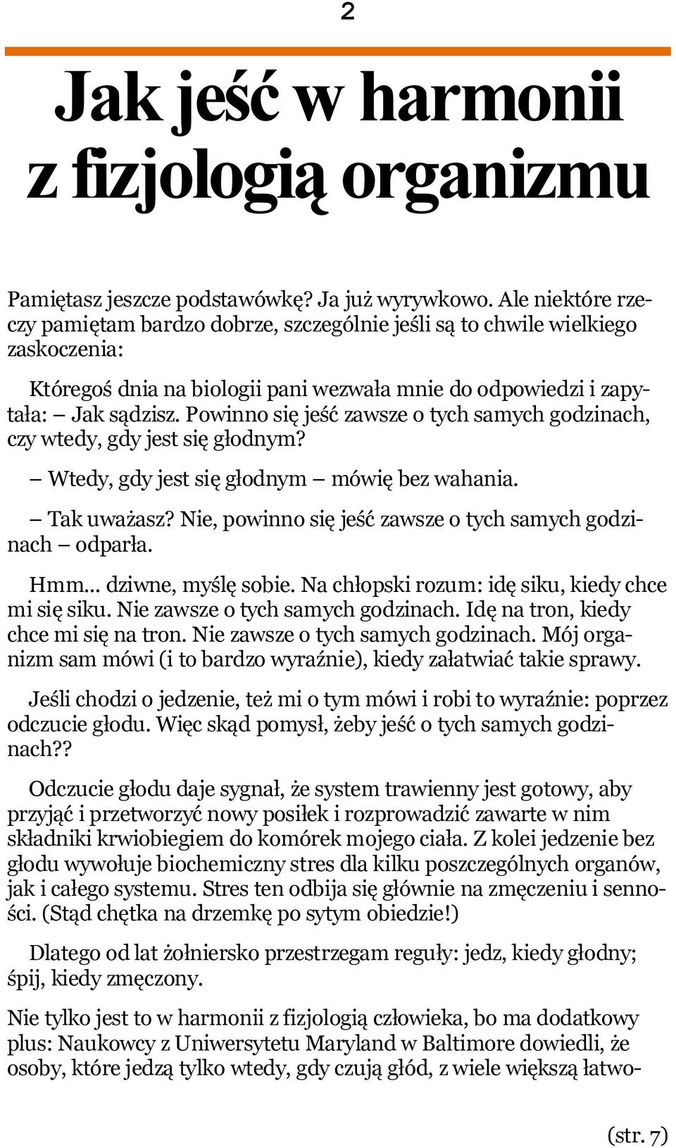 Powinno się jeść zawsze o tych samych godzinach, czy wtedy, gdy jest się głodnym? Wtedy, gdy jest się głodnym mówię bez wahania. Tak uważasz?