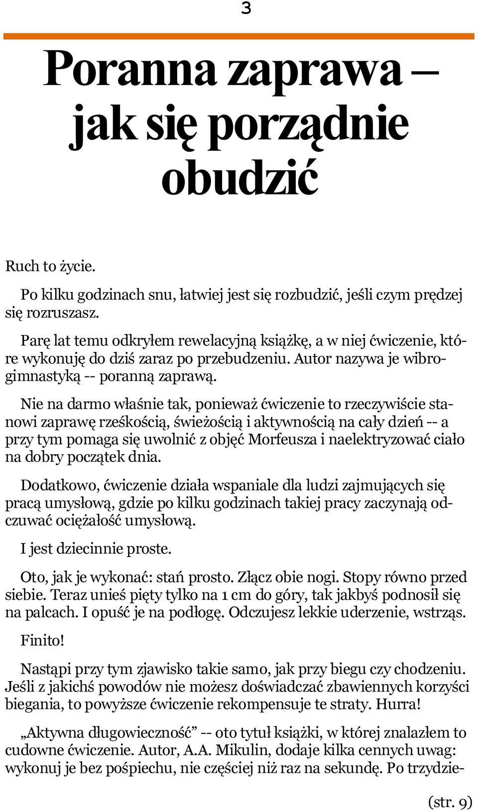 Nie na darmo właśnie tak, ponieważ ćwiczenie to rzeczywiście stanowi zaprawę rześkością, świeżością i aktywnością na cały dzień -- a przy tym pomaga się uwolnić z objęć Morfeusza i naelektryzować