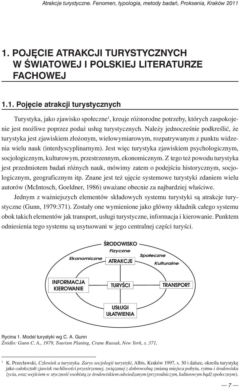 Należy jednocześnie podkreślić, że turystyka jest zjawiskiem złożonym, wielowymiarowym, rozpatrywanym z punktu widzenia wielu nauk (interdyscyplinarnym).