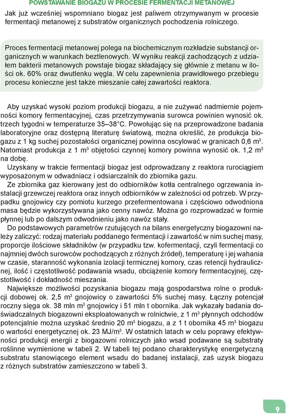 W wyniku reakcji zachodzących z udziałem bakterii metanowych powstaje biogaz składający się głównie z metanu w ilości ok. 60% oraz dwutlenku węgla.