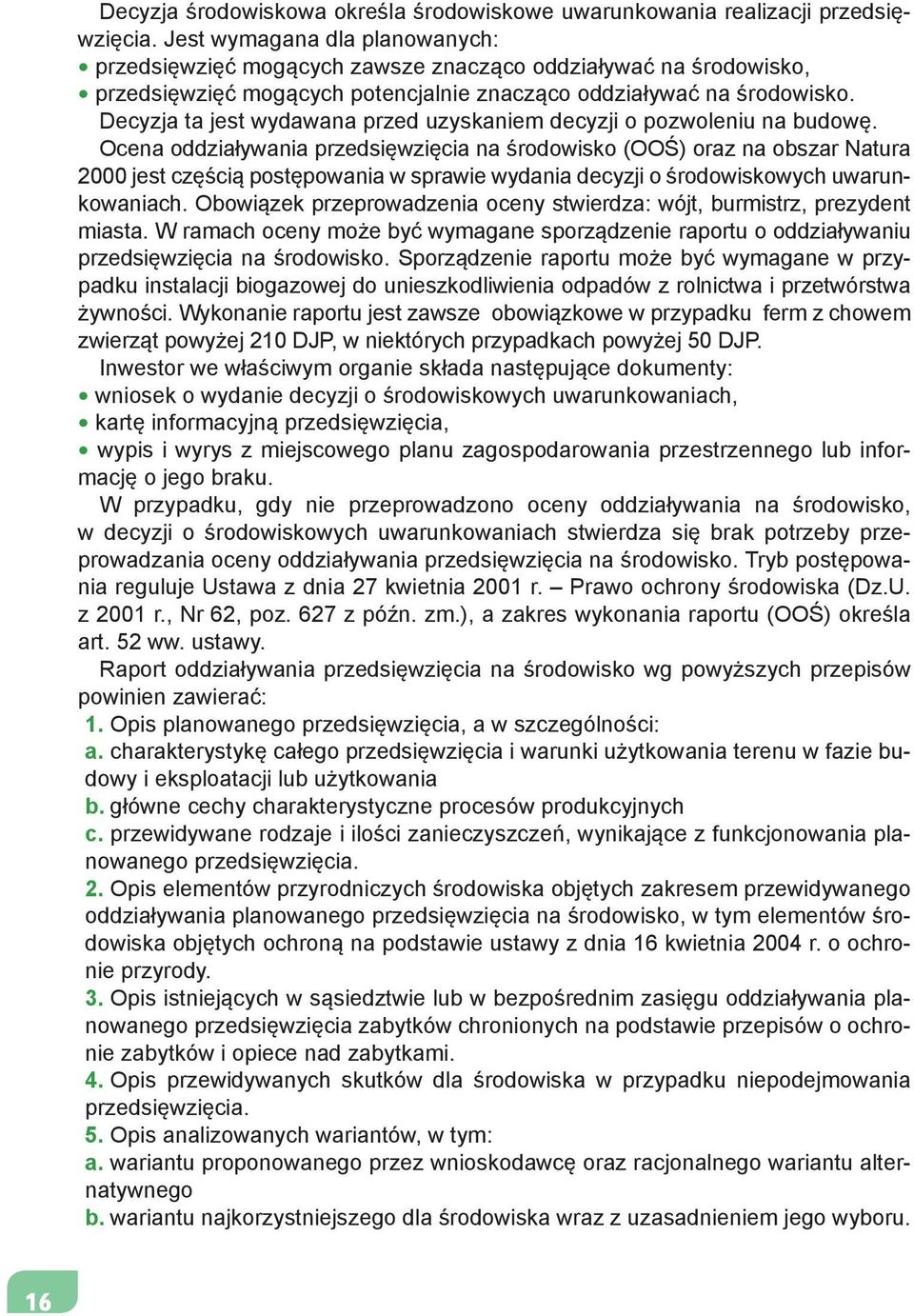 Decyzja ta jest wydawana przed uzyskaniem decyzji o pozwoleniu na budowę.