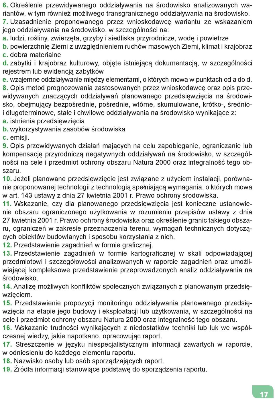 ludzi, rośliny, zwierzęta, grzyby i siedliska przyrodnicze, wodę i powietrze b. powierzchnię Ziemi z uwzględnieniem ruchów masowych Ziemi, klimat i krajobraz c. dobra materialne d.