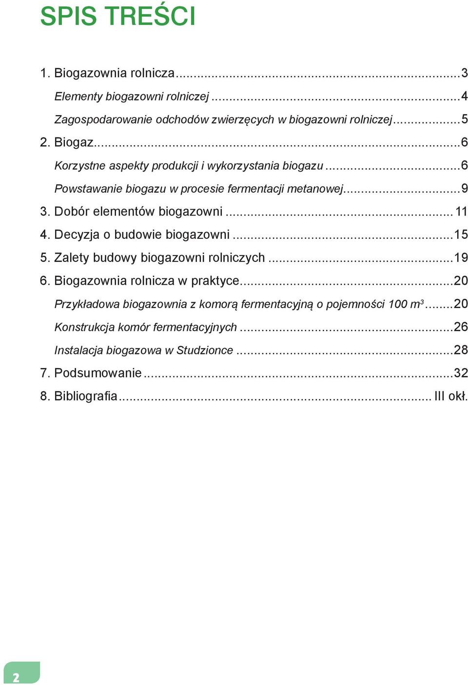 Zalety budowy biogazowni rolniczych...19 6. Biogazownia rolnicza w praktyce...20 Przykładowa biogazownia z komorą fermentacyjną o pojemności 100 m 3.