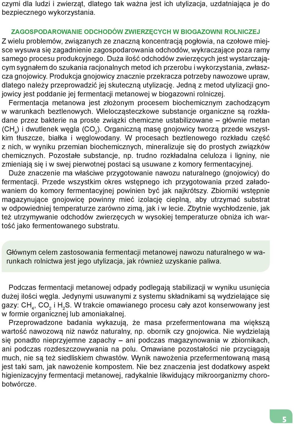 wykraczające poza ramy samego procesu produkcyjnego. Duża ilość odchodów zwierzęcych jest wystarczającym sygnałem do szukania racjonalnych metod ich przerobu i wykorzystania, zwłaszcza gnojowicy.