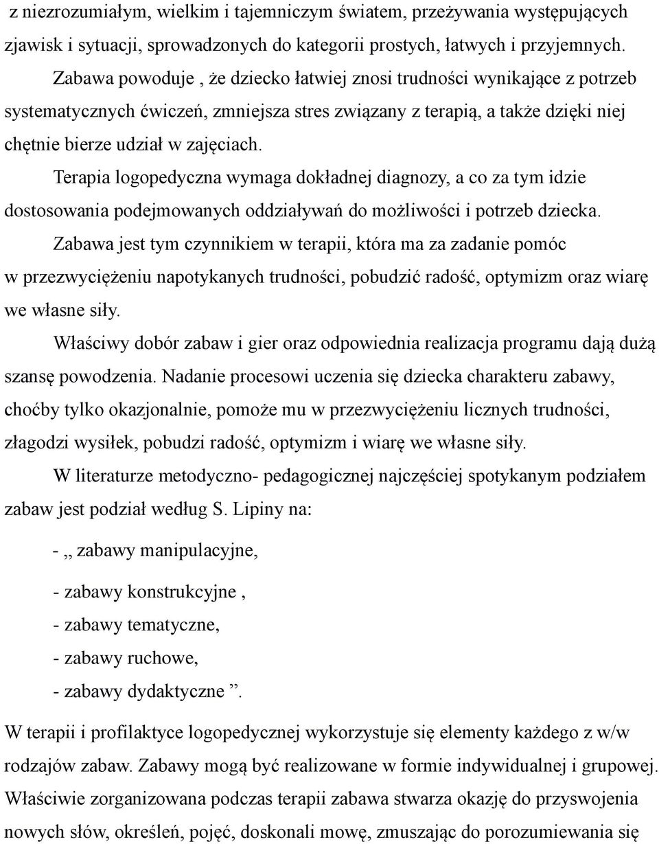 Terapia logopedyczna wymaga dokładnej diagnozy, a co za tym idzie dostosowania podejmowanych oddziaływań do możliwości i potrzeb dziecka.