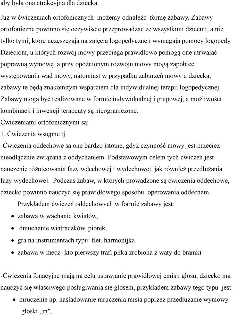 Dzieciom, u których rozwój mowy przebiega prawidłowo pomogą one utrwalać poprawną wymowę, a przy opóźnionym rozwoju mowy mogą zapobiec występowaniu wad mowy, natomiast w przypadku zaburzeń mowy u