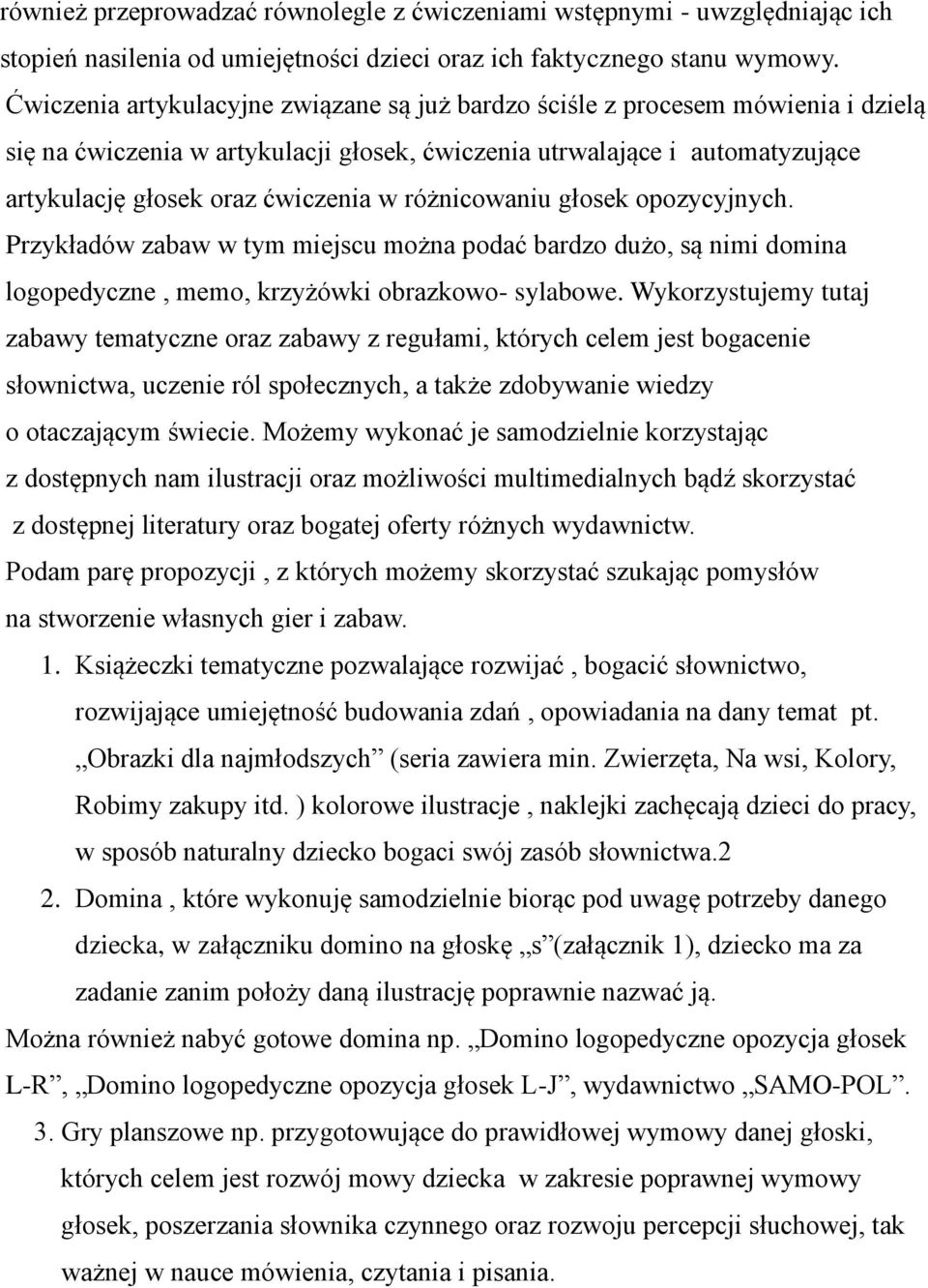 różnicowaniu głosek opozycyjnych. Przykładów zabaw w tym miejscu można podać bardzo dużo, są nimi domina logopedyczne, memo, krzyżówki obrazkowo- sylabowe.