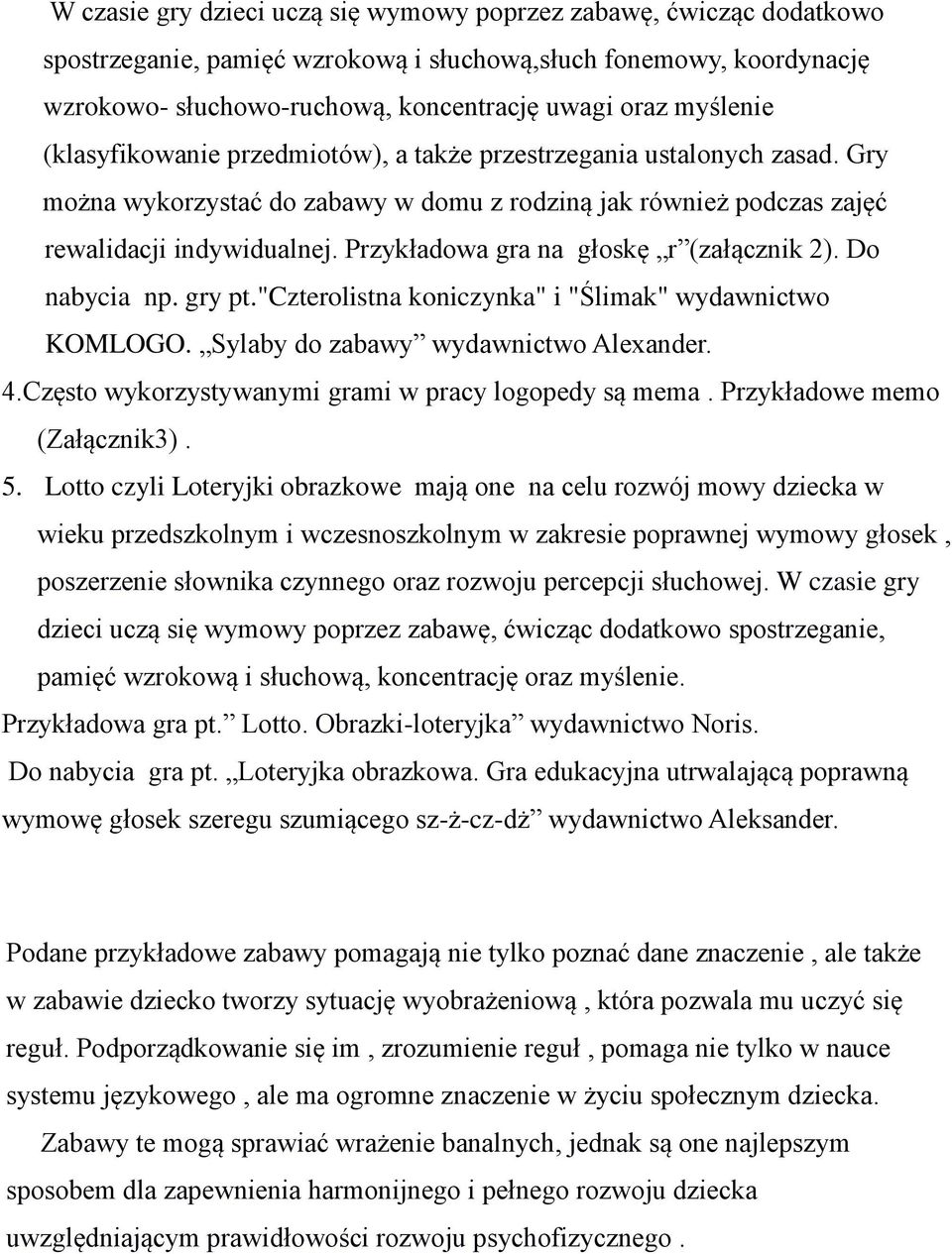 Przykładowa gra na głoskę r (załącznik 2). Do nabycia np. gry pt."czterolistna koniczynka" i "Ślimak" wydawnictwo KOMLOGO. Sylaby do zabawy wydawnictwo Alexander. 4.