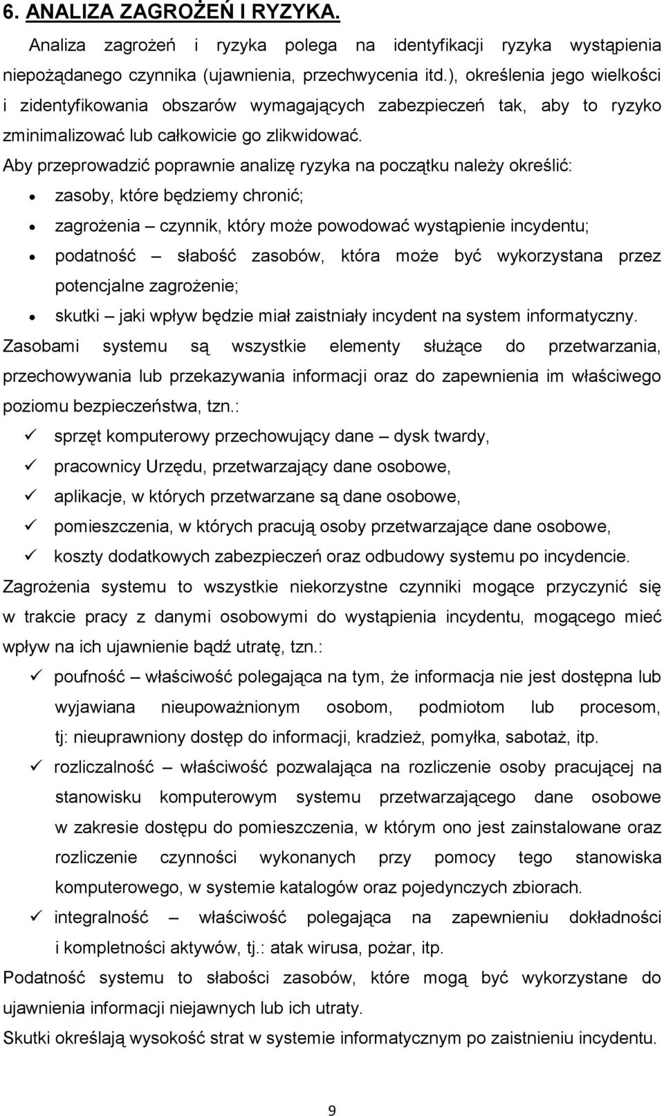 Aby przeprowadzić poprawnie analizę ryzyka na początku należy określić: zasoby, które będziemy chronić; zagrożenia czynnik, który może powodować wystąpienie incydentu; podatność słabość zasobów,