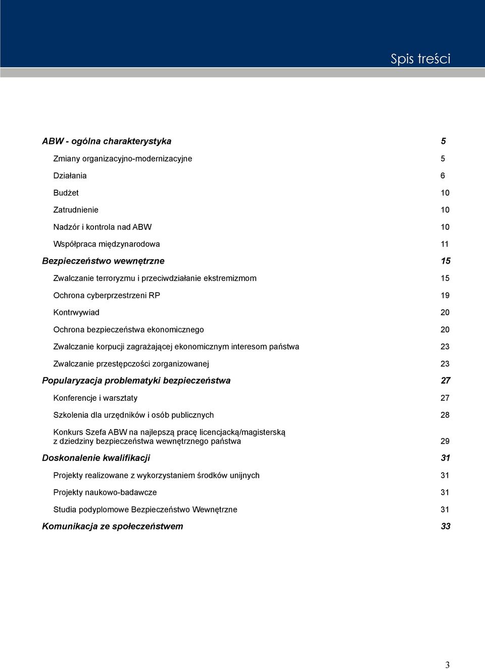 ekonomicznym interesom państwa 23 Zwalczanie przestępczości zorganizowanej 23 Popularyzacja problematyki bezpieczeństwa 27 Konferencje i warsztaty 27 Szkolenia dla urzędników i osób publicznych 28