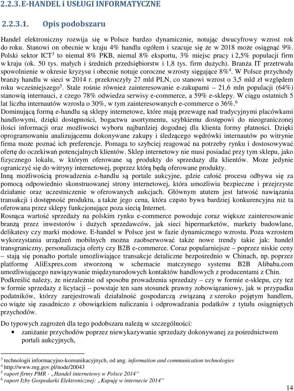 50 tys. małych i średnich przedsiębiorstw i 1,8 tys. firm dużych). Branża IT przetrwała spowolnienie w okresie kryzysu i obecnie notuje coroczne wzrosty sięgające 8% 4.