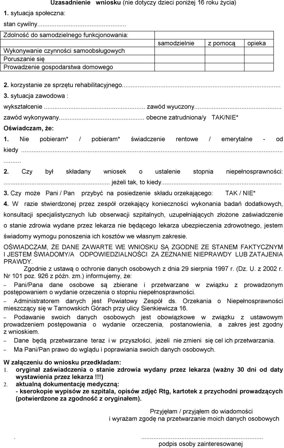 korzystanie ze sprzętu rehabilitacyjnego... 3. sytuacja zawodowa : wykształcenie... zawód wyuczony... zawód wykonywany... obecne zatrudniona/y TAK/NIE* Oświadczam, że: 1.