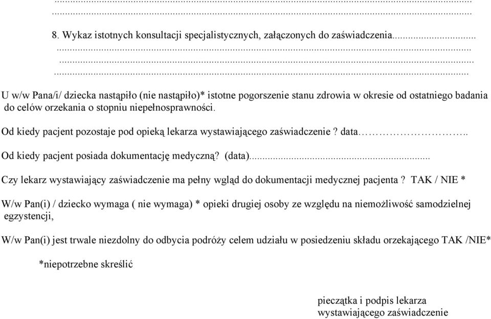 Od kiedy pacjent pozostaje pod opieką lekarza wystawiającego zaświadczenie? data.. Od kiedy pacjent posiada dokumentację medyczną? (data).