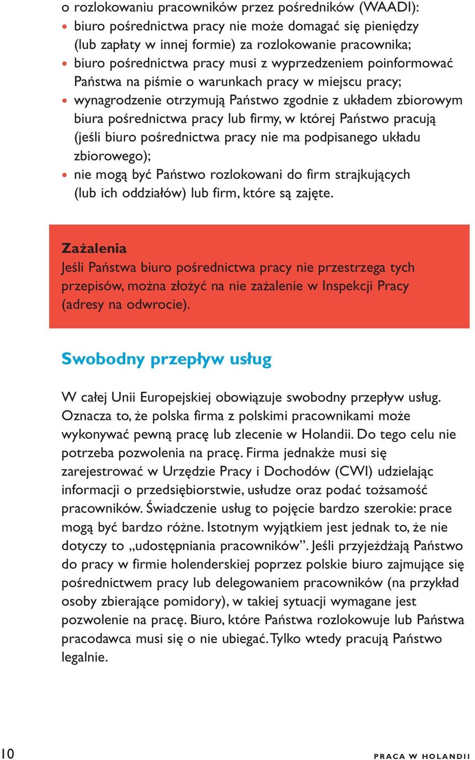 pracują (jeśli biuro pośrednictwa pracy nie ma podpisanego układu zbiorowego); nie mogą być Państwo rozlokowani do firm strajkujących (lub ich oddziałów) lub firm, które są zajęte.